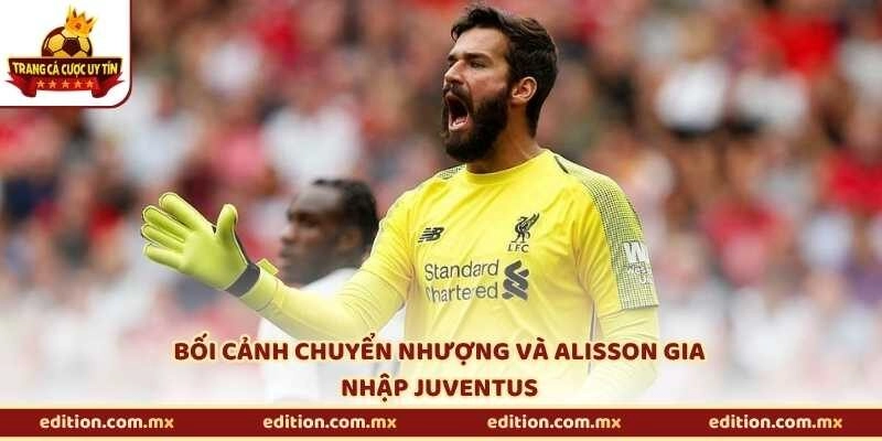 Bối cảnh chuyển nhượng và Alisson gia nhập Juventus