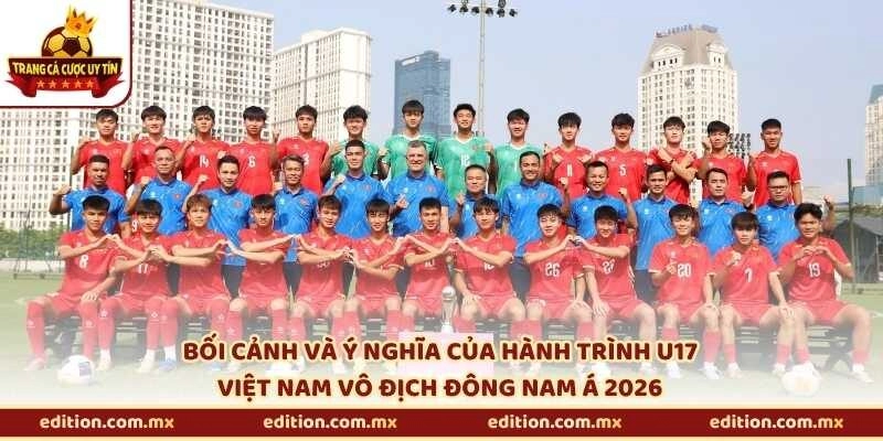 Bối cảnh và ý nghĩa của hành trình U17 Việt Nam vô địch Đông Nam Á 2026