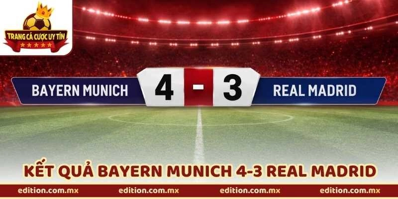 Kết Quả Bayern Munich 4-3 Real Madrid - Định Đoạt Vé Bán Kết