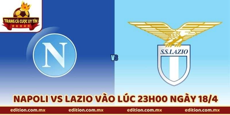 Nhận Định Bóng Đá Napoli Vs Lazio Vào Lúc 23h00 Ngày 18/4