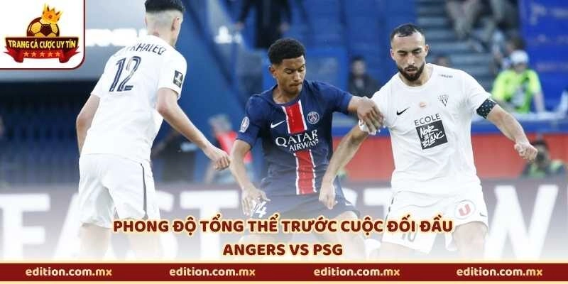 Phong độ tổng thể trước cuộc đối đầu Angers vs PSG