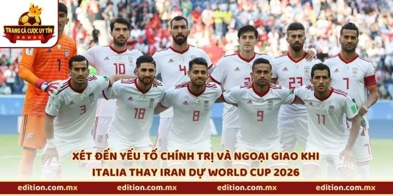 Xét đến yếu tố chính trị và ngoại giao khi Italia thay Iran dự World Cup 2026