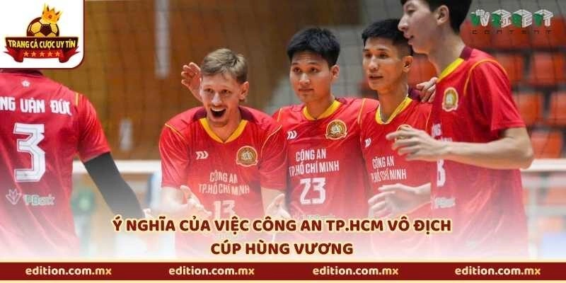 Ý nghĩa của việc Công an TP.HCM vô địch Cúp Hùng Vương