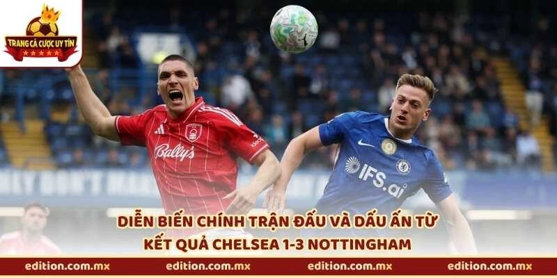 Diễn biến chính trận đấu và dấu ấn từ kết quả Chelsea 1-3 Nottingham
