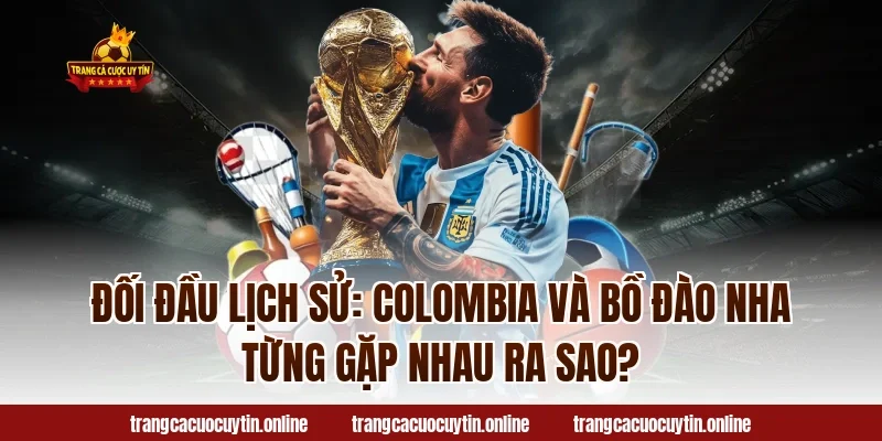 Đối Đầu Lịch Sử: Colombia Và Bồ Đào Nha Từng Gặp Nhau Ra Sao?