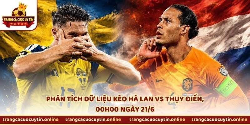 Phân tích dữ liệu kèo Hà Lan vs Thụy Điển, 00h00 ngày 21/6