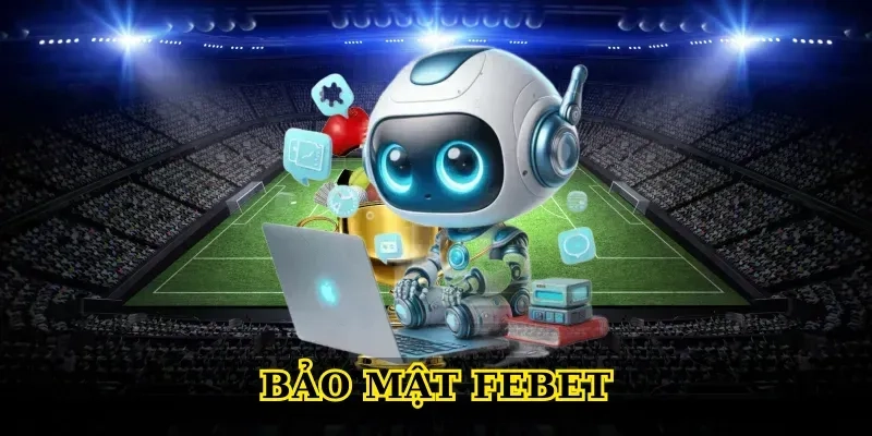 Giải mã Bảo mật Febet và kinh nghiệm chơi an toàn