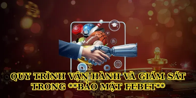 Quy trình vận hành và giám sát trong Bảo mật Febet
